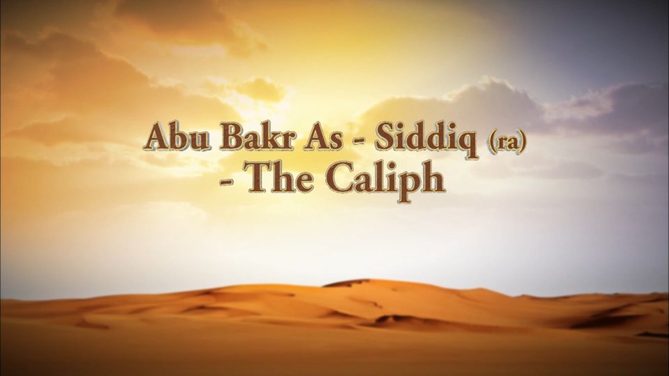 The Rightly Guided Caliphs Part 8 - Abu Bakr As-Siddiq (ra) - The Caliph