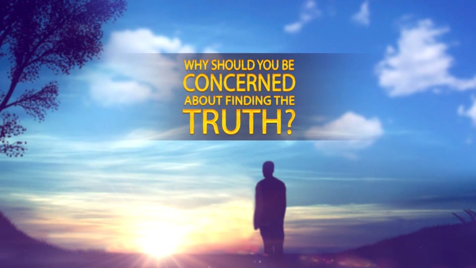 Can You Handle The Truth? Part 2 - Why should you be concerned about finding the truth?