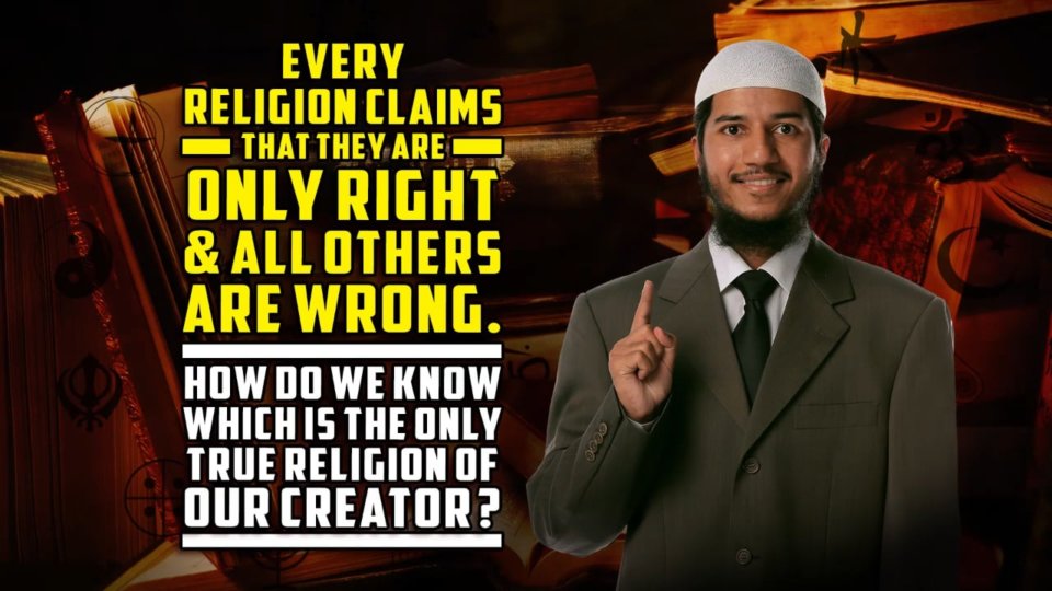 "Every Religion Claims that they are Only Right and all others are Wrong. How do we know which is the only True Religion of Our Creator?"