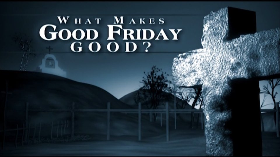 What Makes Good Friday Good?