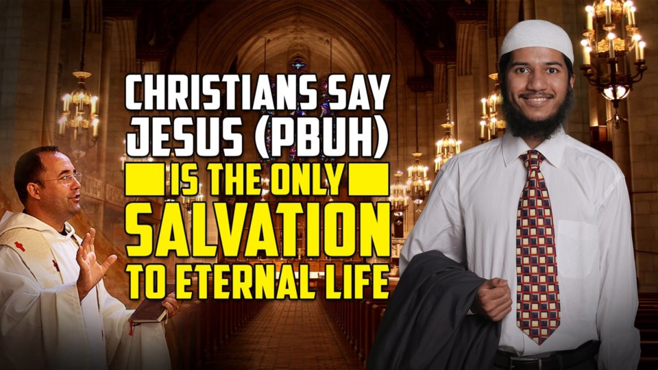 Christians say Jesus (pbuh) is the Only Salvation to Eternal Life