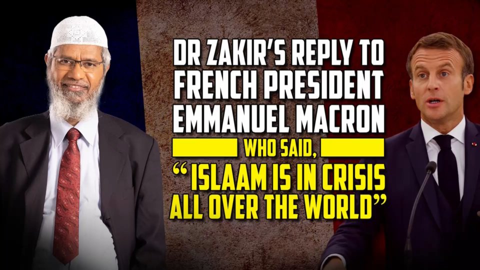 Dr Zakir Naik Replies to French President Macron who said Islam is in Crisis All Over the World