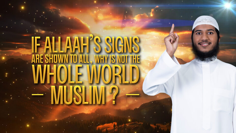 If Allaah’s Signs are Shown to All, why is not the Whole World Muslims?