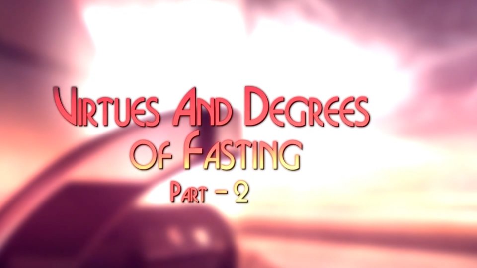 Inner Dimensions of Worship Part 32 – Virtues and Degrees of Fasting – Part 2