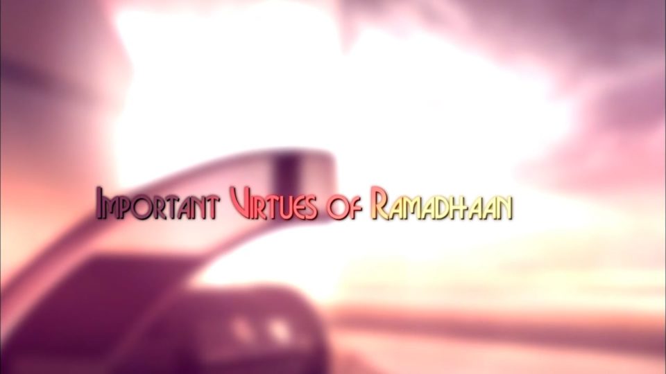 Inner Dimensions of Worship Part 33 – Important Virtues of Ramadhaan