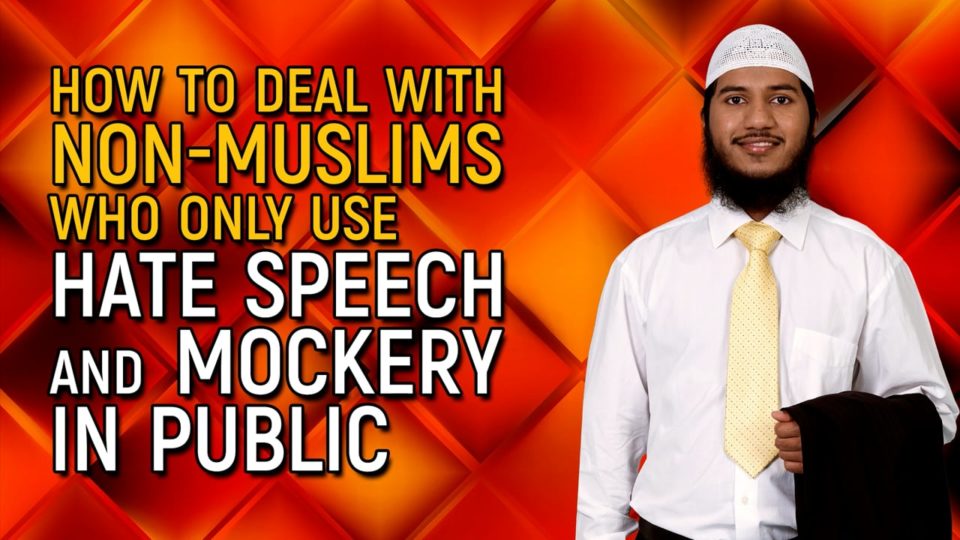 How to Deal with Non-Muslims who only use Hate Speech and Mockery in Public
