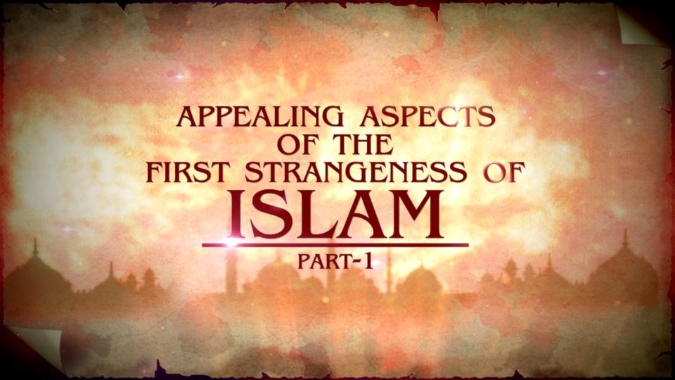 The Strangers Part 5 – Appealing Aspects of the First Strangeness of Islam Part 1