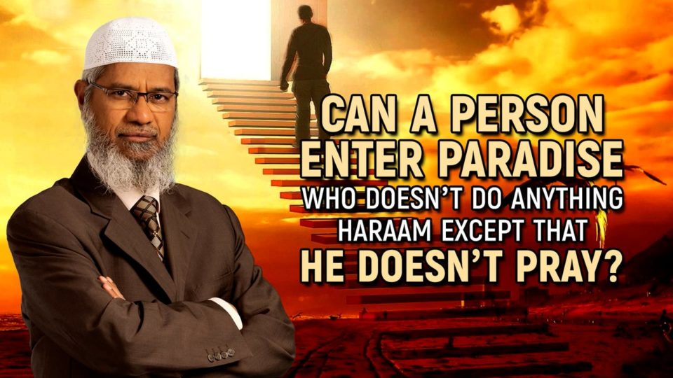 Can a Person Enter Paradise who doesn't do anything Haraam except that he doesn't Pray?