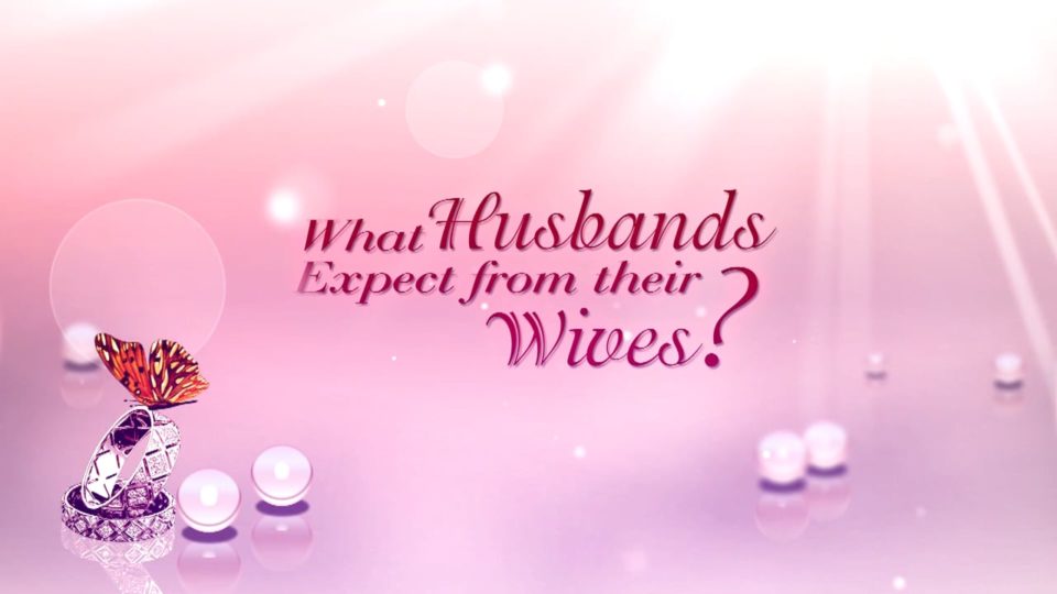 Mending Broken Hearts Part 4 – What Husbands Expect from their Wives?