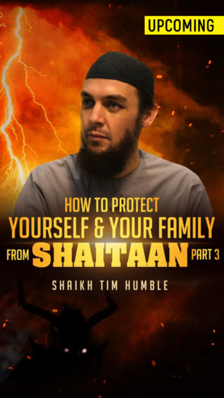 How to Protect Yourself and Your Family From Shaitaan – Part 3