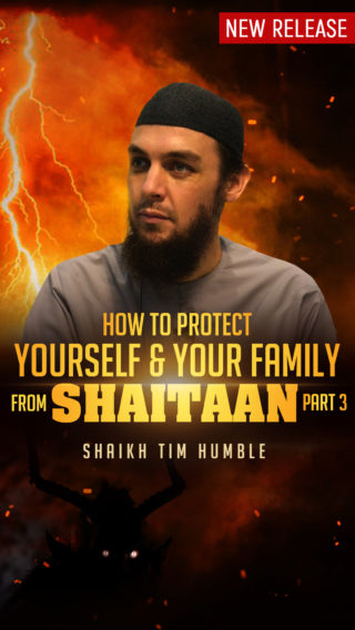 How to Protect Yourself & Your Family from Shaitaan – Part 3