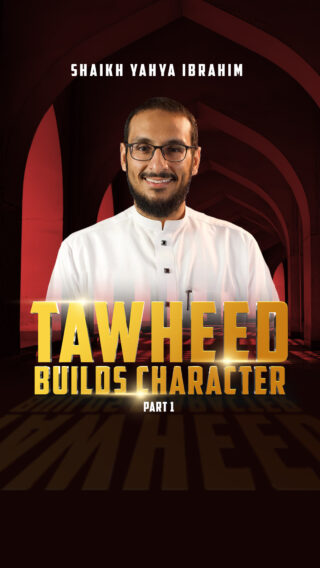 Tawheed Builds Character – Part 1