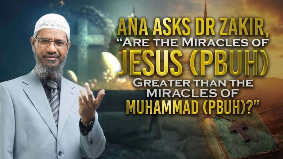 Ana Asks Dr Zakir, “Are the Miracles of Jesus (pbuh) Greater than the Miracles of Muhammad (pbuh)?”