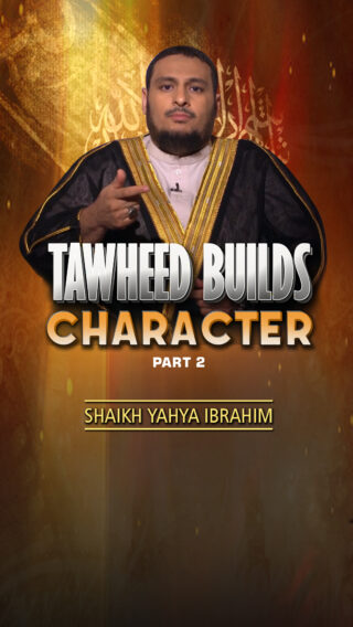 Tawheed Builds Character – Part 2
