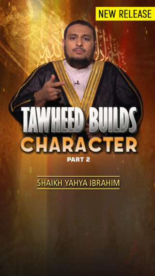 Tawheed Builds Character – Part 2